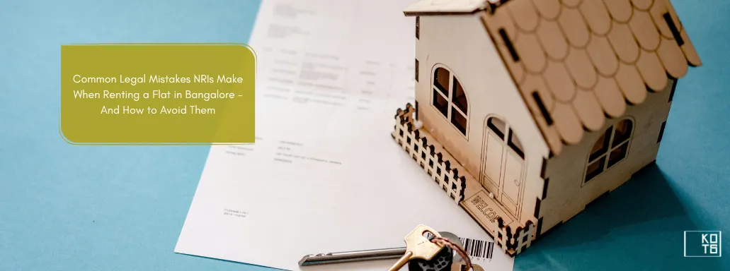 Common Legal Mistakes NRIs Make When Renting a Flat in Bangalore – And How to Avoid Them